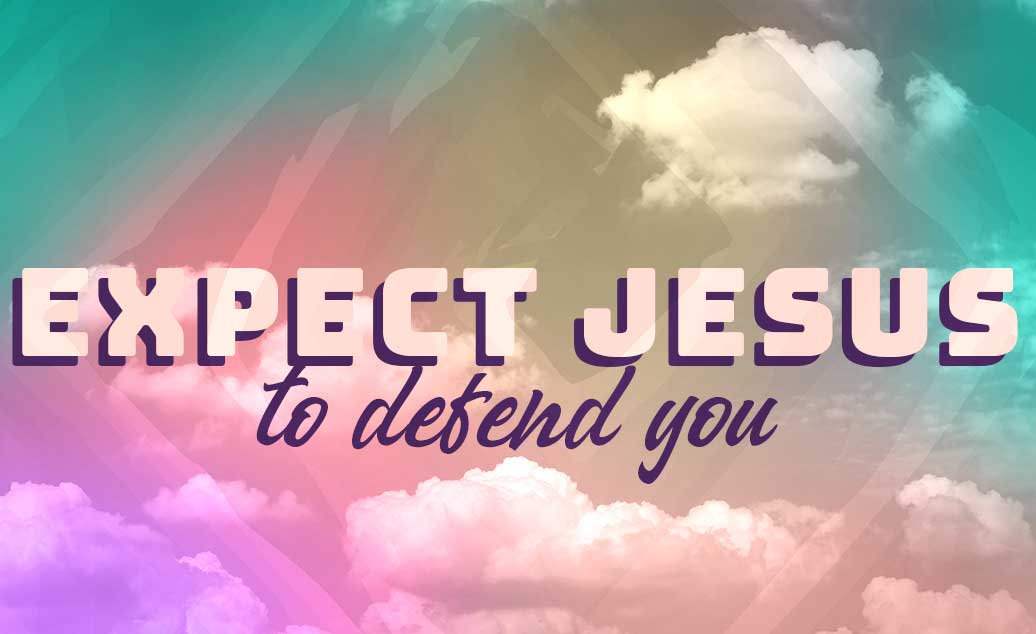 Expect Jesus To Defend You
