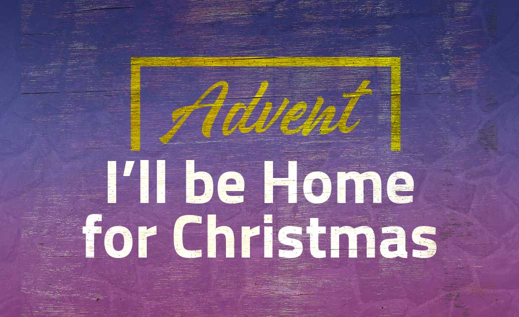 Advent: I'll be Home for Christmas