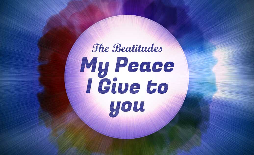 The Beatitudes: My Peace I Give to You