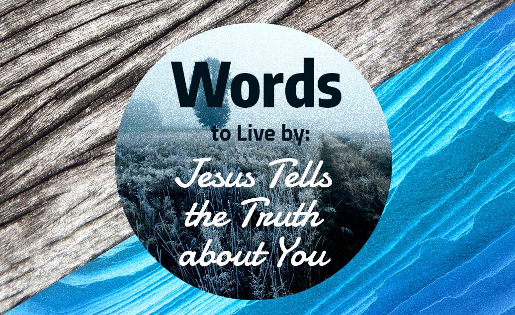 Words to Live by: Jesus Tells the Truth about You