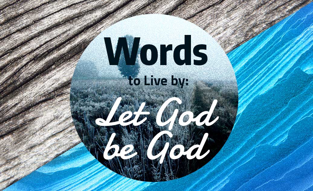 Words to Live by: Let God be God