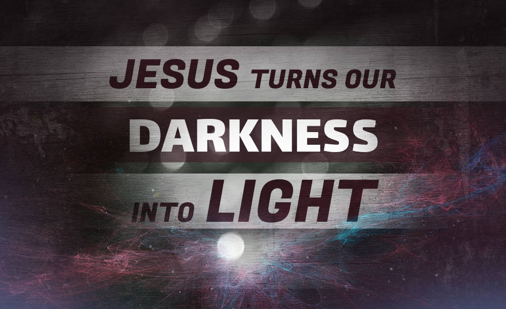 Jesus Turns Our Darkness Into Light