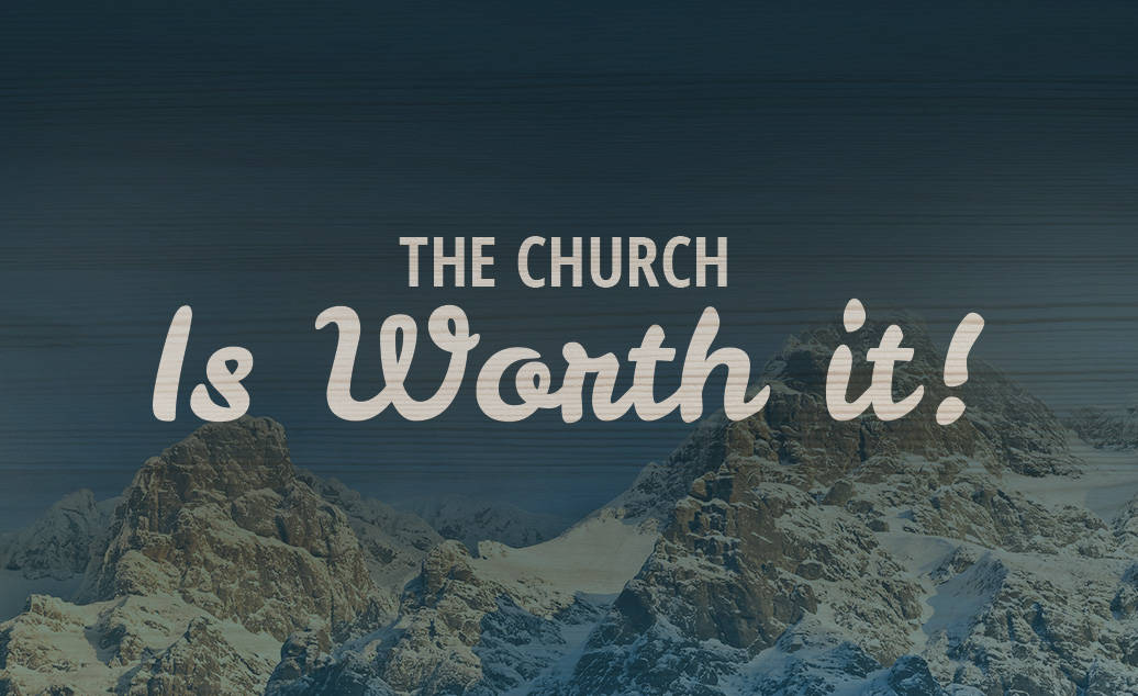 The Church Is Worth It!