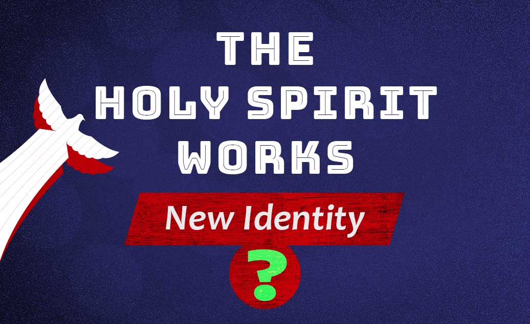 Holy Spirit Works - Your New Identity