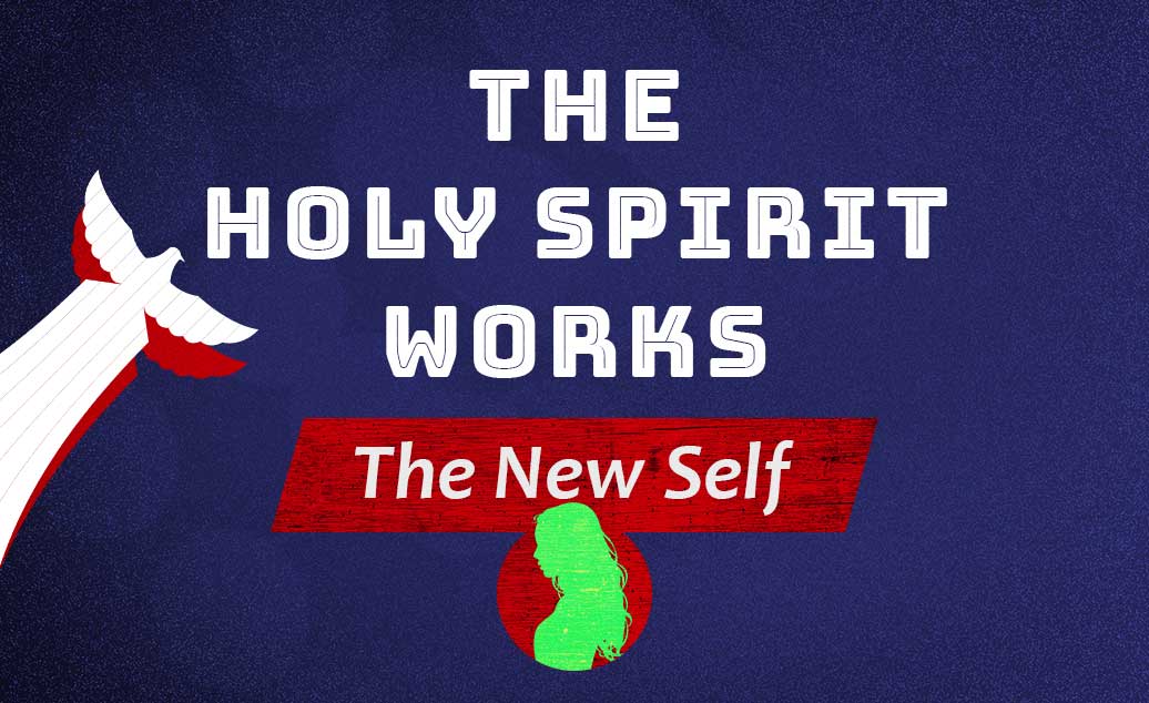 The Holy Spirit Works - The New Self