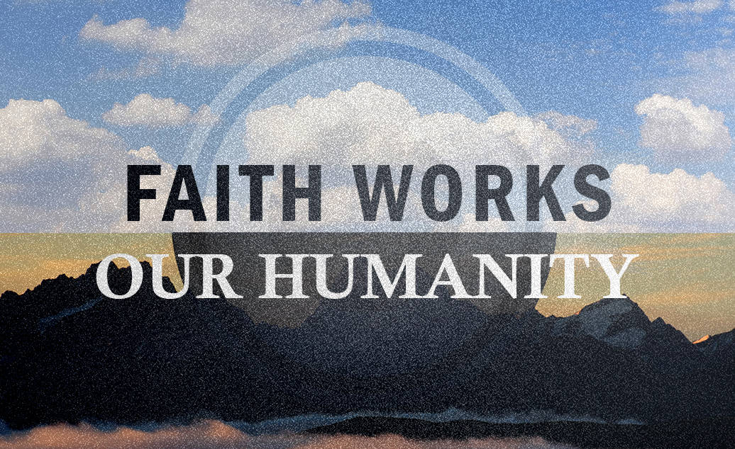 Faith Works – Our Humanity