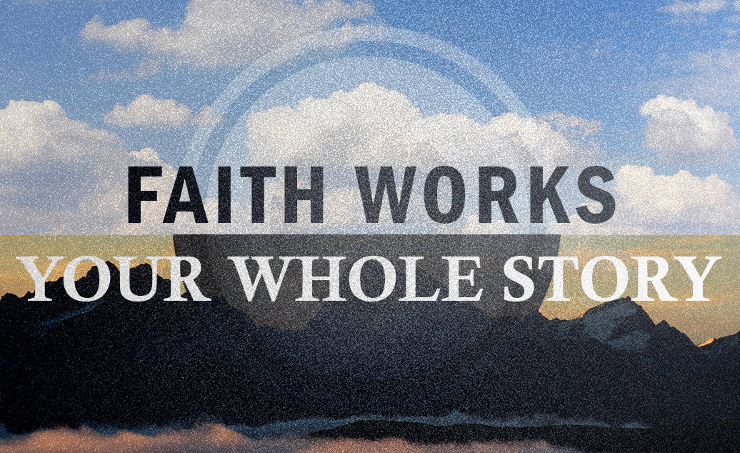 Faith Works - Your Whole Story