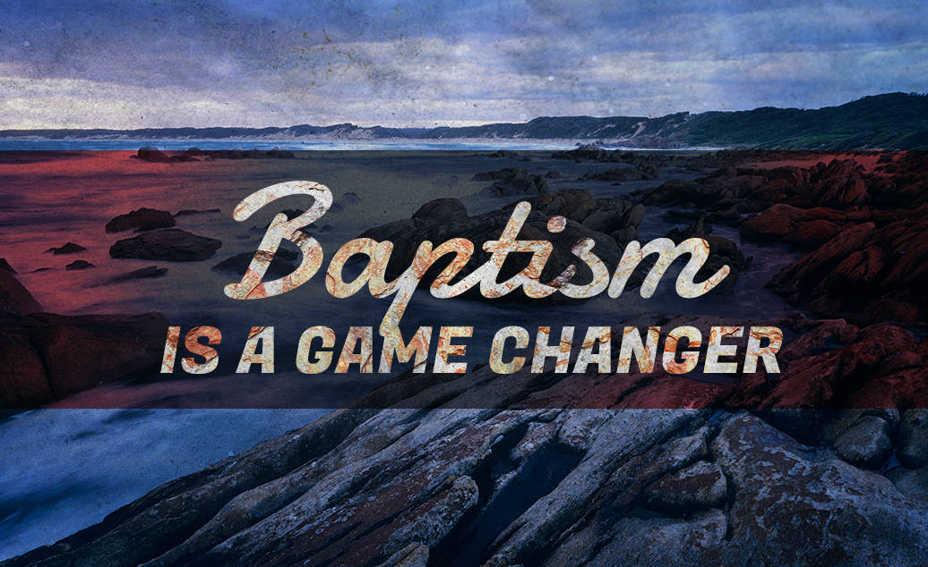 Baptism is a game changer