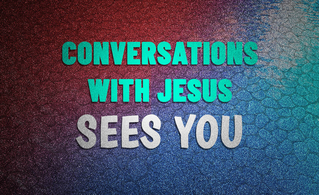 Conversations With Jesus Sees You