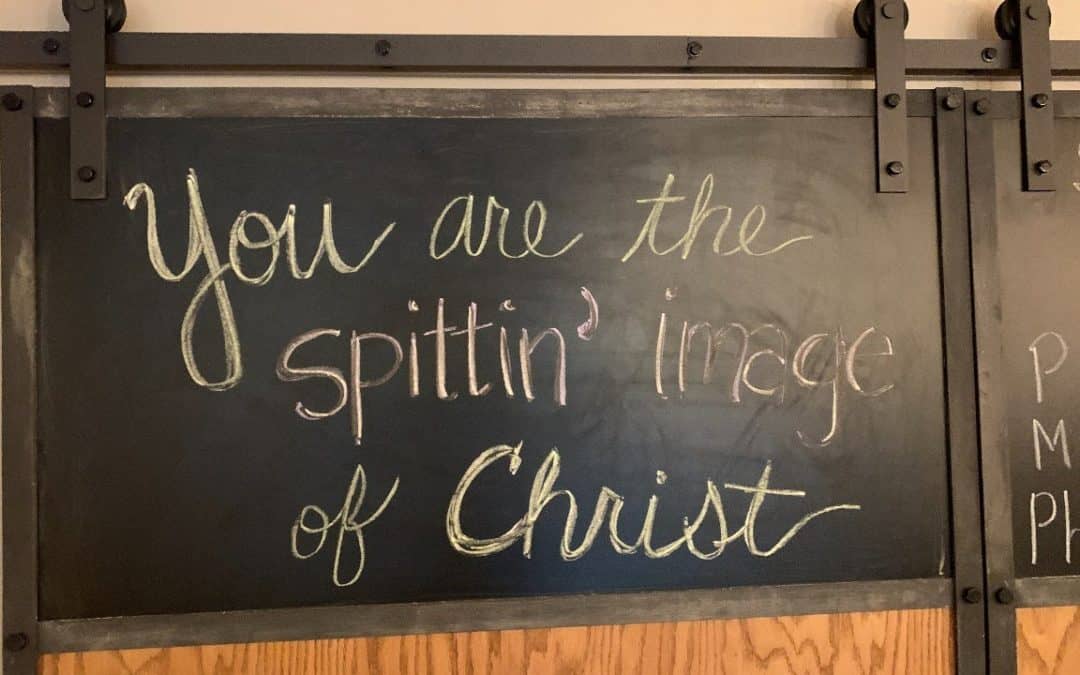 You Are A Spittin’ Image Of Christ
